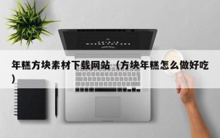 桐城年糕方块素材下载网站（方块年糕怎么做好吃）