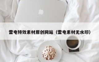 桐城雷电特效素材原创网站（雷电素材无水印）