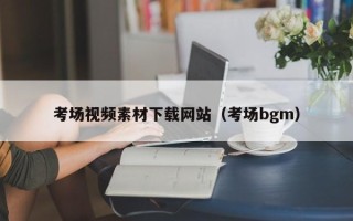 桐城考场视频素材下载网站（考场bgm）