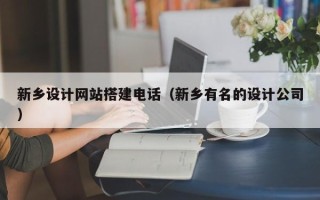 桐城新乡设计网站搭建电话（新乡有名的设计公司）
