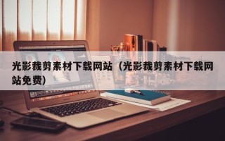 桐城光影裁剪素材下载网站（光影裁剪素材下载网站免费）
